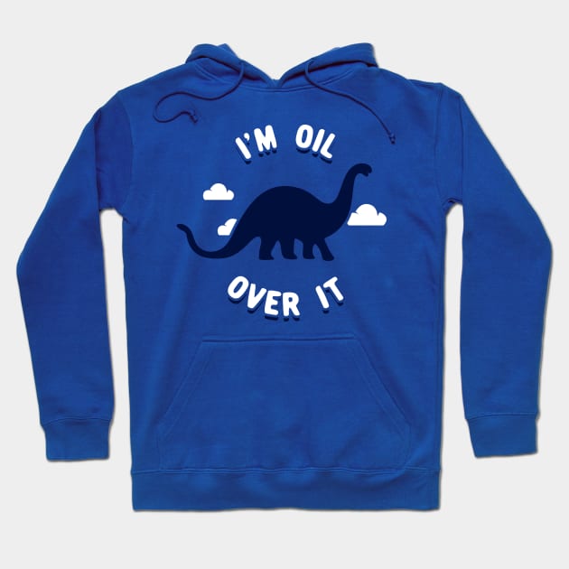 I'm Oil Over It (Dinosaur) Hoodie by dinosareforever